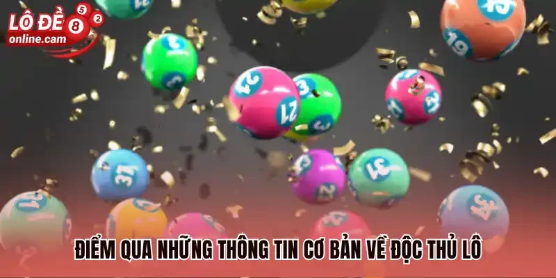 Điểm qua những thông tin cơ bản về độc thủ lô