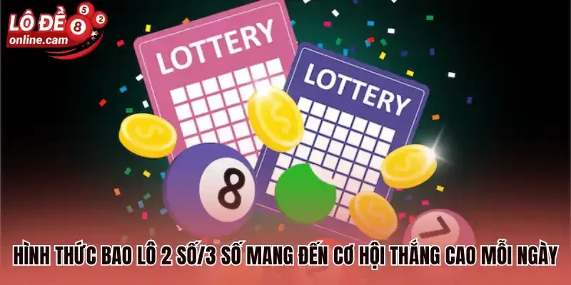 Hình thức bao lô 2 số/3 số mang đến cơ hội thắng cao mỗi ngày