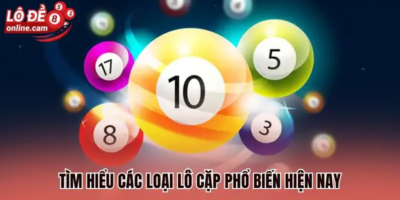 Cặp Lô Đối Là Gì? Bí Kíp Vàng Chọn Số Kiếm Thưởng Bất Bại 2 Tìm hiểu các loại lô cặp phổ biến hiện nay