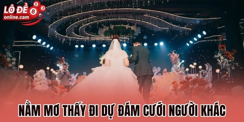 Nằm mơ thấy đi dự đám cưới người khác