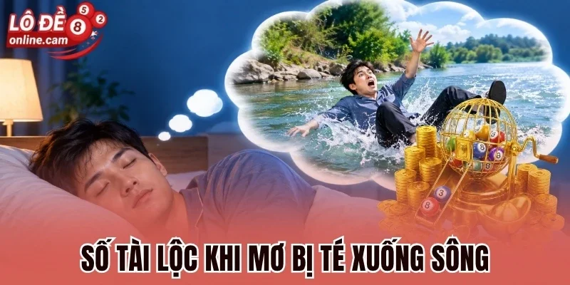 Mơ Bị Té Xuống Sông - Cảnh Báo Số Phận, Lộc Số Quý Hiếm 1 Số tài lộc khi mơ bị té xuống sông